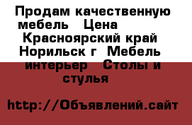 Продам качественную мебель › Цена ­ 5 000 - Красноярский край, Норильск г. Мебель, интерьер » Столы и стулья   